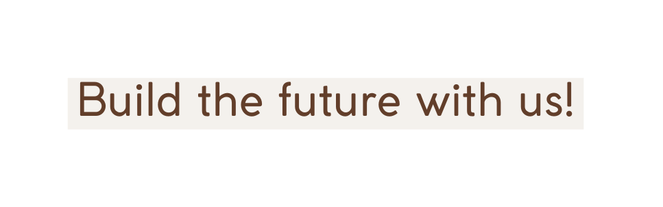 Build the future with us